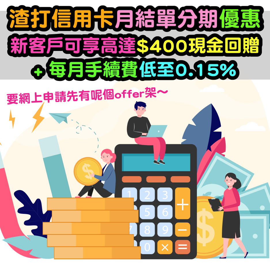 【渣打信用卡月結單分期】高達HK$400現金回贈及每月手續費低至0.15%！還款期仲長達60個月！