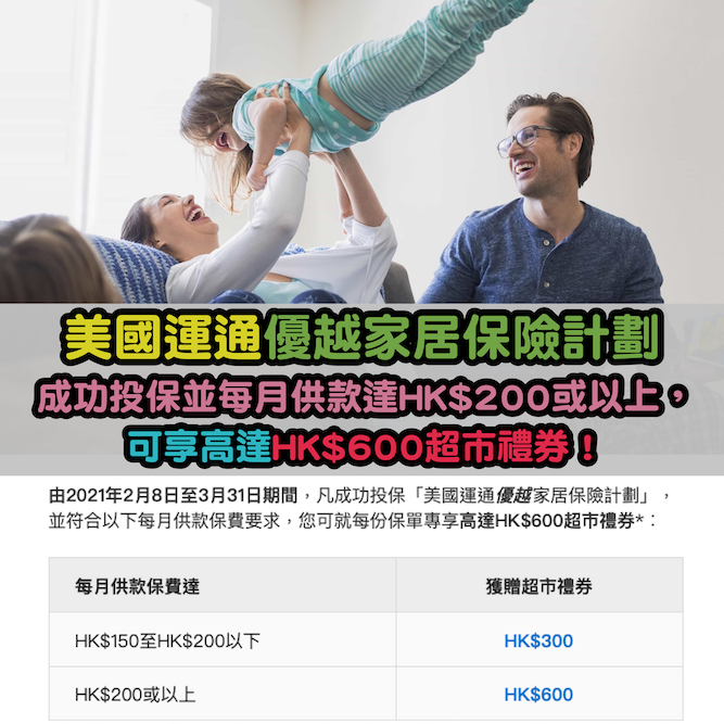 【美國運通優越家居保險計劃】成功投保並每月供款達HK$200或以上，可享高達HK$600超市禮券！