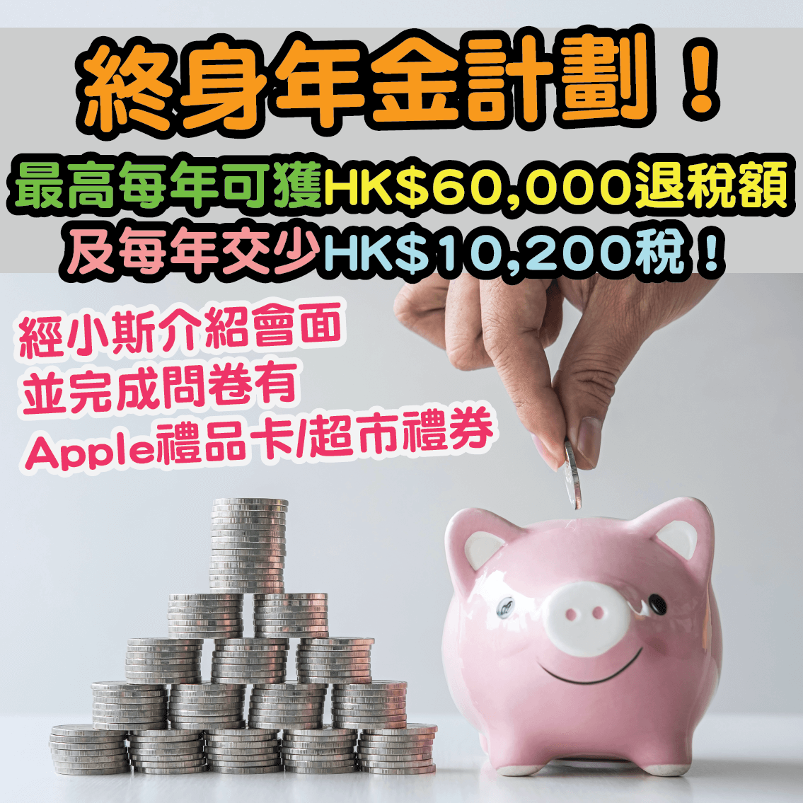 (經小斯介紹會面並完成問卷有apple禮品卡/超市禮券) 終身年金計劃！最高每年可獲HK$60,000退稅額及每年交少HK$10,200稅！