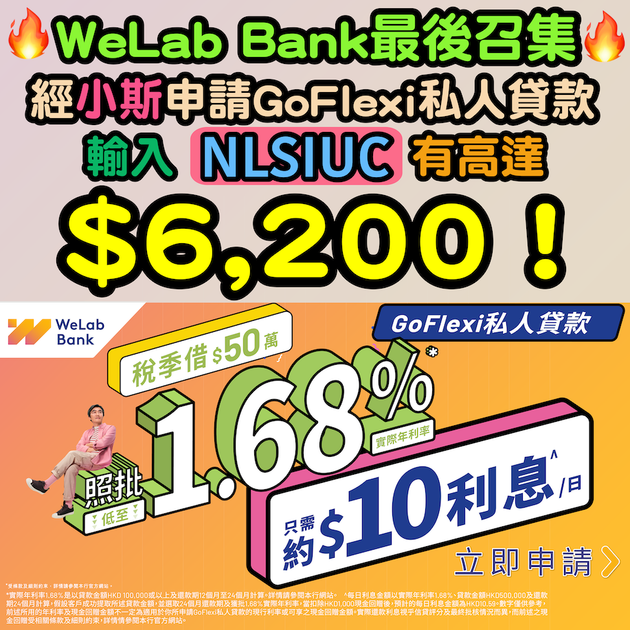 (🔥🔥最後召集❗經小斯申請有高達HK$6,200❗)【WeLab Bank GoFlexi低息貸款】最高獎賞回贈 HK$6,200 + 實際年利率低至1.27%* (包括HK$3,000現金回贈)！貸款 HK$500,000，每日利息只需約 HK$10^^，申請無需入息及住址證明^！限時享高達HK$6,200 獎賞，最快即日過數^，第 1 個月 HK$3,000全數現金即袋你戶口！