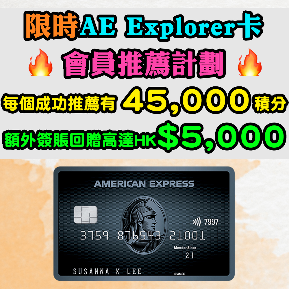 【AE Explorer卡一週年限時會員推薦計劃】推薦朋友成功申請AE Explorer卡，每個推薦可獲45,000美國運通積分！成功推薦8位好友仲有HK$5,000額外簽賬回贈！