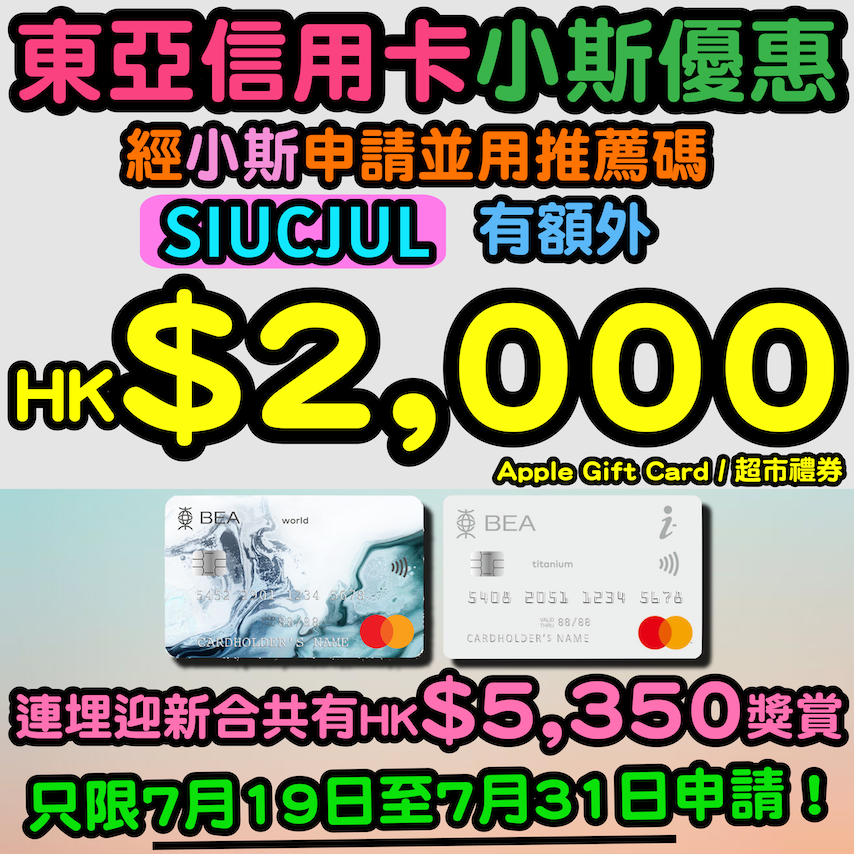 【🔥🔥小斯優惠加碼😍😍 經小斯申請並輸入推薦編號「SIUCJUL」就有HK$2,000 + HK$3,350迎新！合共HK$5,350】2023年7月19日至7月31日，新客戶經小斯申請BEA World Mastercard + i-Titanium卡就有啦！兼享全新4%食肆、網上購物及手機付款回贈！