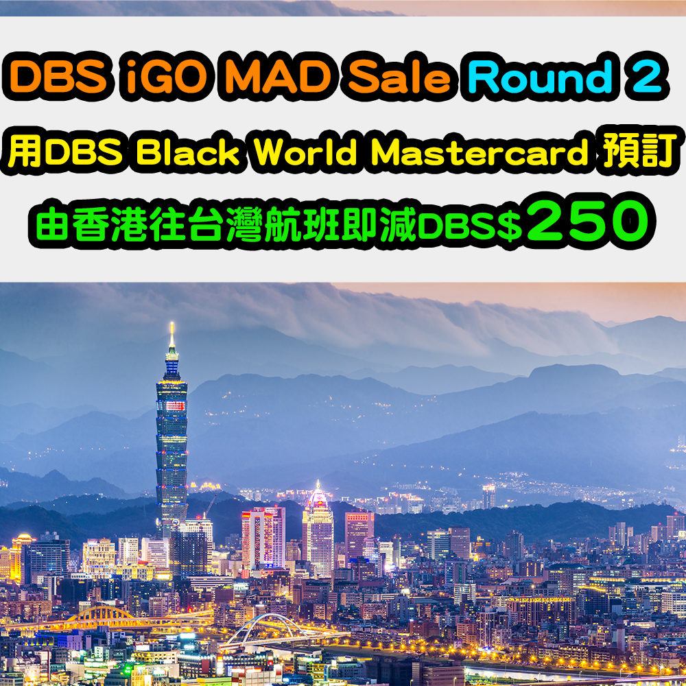 【DBS iGO MAD Sale Round 2】用DBS Black World Mastercard 預訂由香港往台灣航班，即減DBS$250！