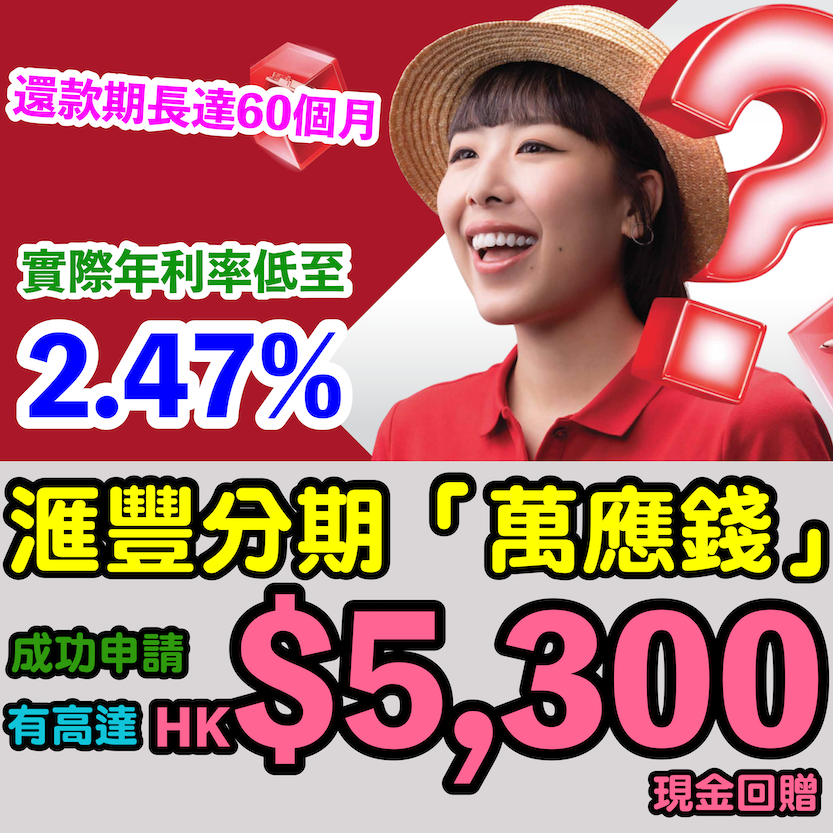 【🔥🔥滙豐分期「萬應錢」😍】 成功申請享高達HK$5,300現金回贈❗實際年利率低至2.47% + 貸款額高達月薪23倍 + 還款期長達60個月❗